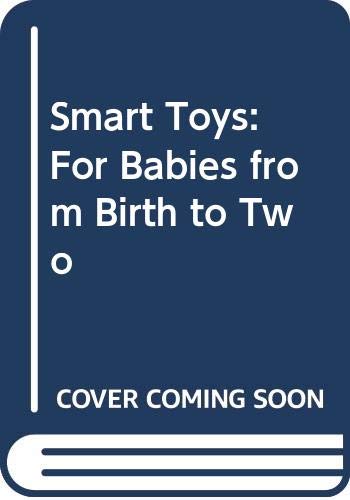 Stock image for Smart Toys: For Babies from Birth to Two for sale by Wonder Book