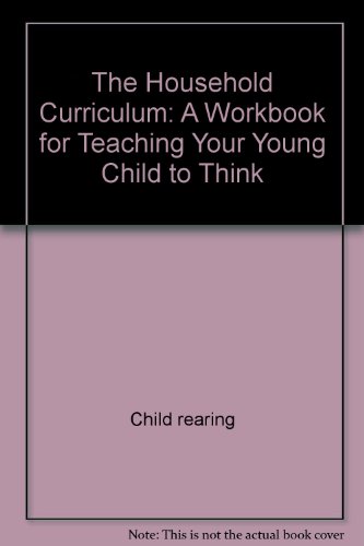 Stock image for The Household Curriculum: A Workbook for Teaching Your Young Child to Think for sale by ThriftBooks-Dallas