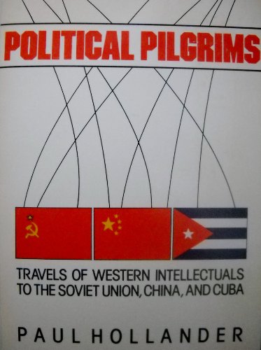 Political Pilgrims: Travels of Western Intellectuals to the Soviet Union, China and Cuba, 1928-1978 (9780060910297) by Hollander, Paul