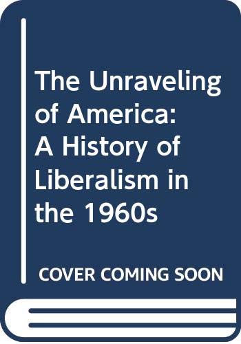 Beispielbild fr The Unraveling of America: A History of Liberalism in the 1960s zum Verkauf von Wonder Book