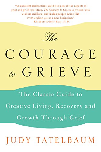 Beispielbild fr The Courage to Grieve: The Classic Guide To Creative Living, Recovery, And Growth Through Grief zum Verkauf von Orion Tech