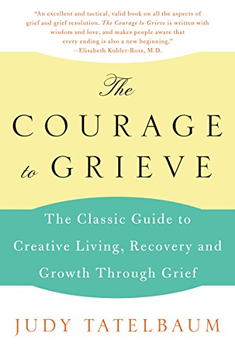 Imagen de archivo de The Courage to Grieve: The Classic Guide to Creative Living, Recovery, and Growth Through Grief a la venta por Jenson Books Inc