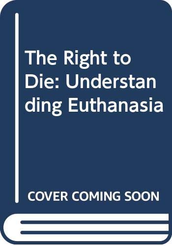 Stock image for The Right to Die : Understanding Euthanasia for sale by Better World Books: West