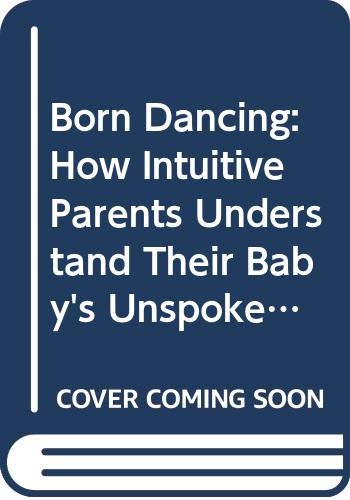 Beispielbild fr Born Dancing : How Intuitive Parents Understand Their Baby's Unspoken Language and Natural Rhythms zum Verkauf von Better World Books