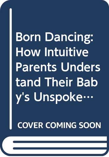 9780060914639: Born Dancing: How Intuitive Parents Understand Their Baby's Unspoken Language and Natural Rhythms