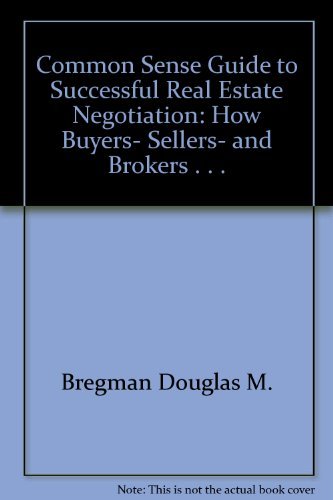 Beispielbild fr The Common-Sense Guide to Successful Real Estate Negotiation : How Buyers, Sellers and Brokers Can Get Their Share - and More - At the Bargaining Table zum Verkauf von Better World Books