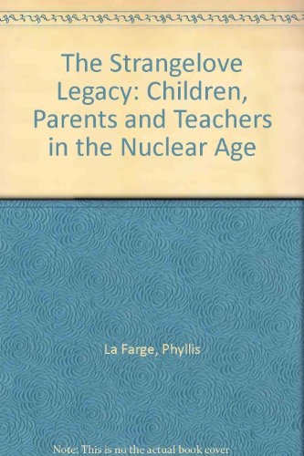 9780060914691: The Strangelove Legacy: Children, Parents and Teachers in the Nuclear Age