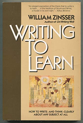 9780060915766: Writing to Learn: How to Write--And Think--Clearly about Any Subject at All