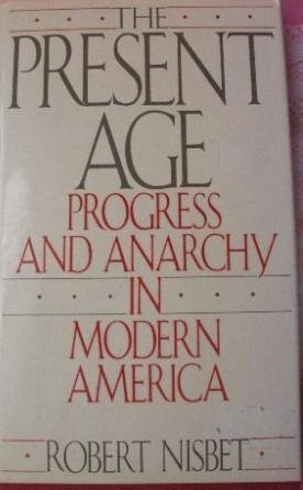 THE PRESENT AGE: PROGRESS AND ANARCHY IN MODERN AMERICA