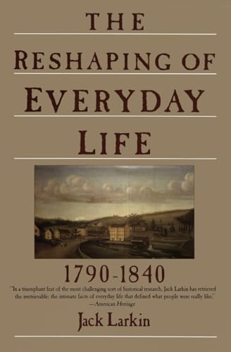 The Reshaping of Everyday Life: 1790-1840 (Everyday Life in America) (9780060916060) by Larkin, Jack