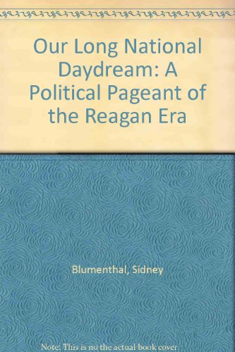 Our Long National Daydream: A Political Pageant of the Reagan Era (9780060916152) by Blumenthal, Sidney