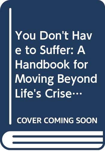 9780060916459: You Don't Have to Suffer: A Handbook for Moving Beyond Life's Crises