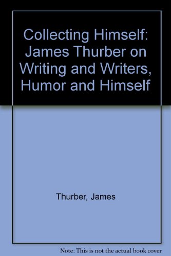 Beispielbild fr Collecting Himself: James Thurber on Writing and Writers, Humor and Himself zum Verkauf von Ergodebooks