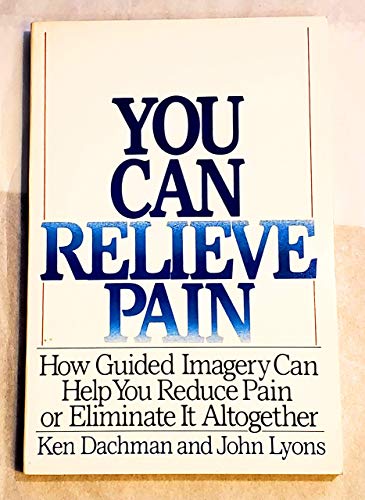 9780060920234: You Can Relieve Pain: How Guided Imagery Can Help You Reduce Pain or Eliminate It Altogether