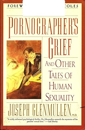 The Pornographer's Grief: And Other Tales of Human Sexuality (9780060922030) by Glenmullen, Joseph; Coles, Robert