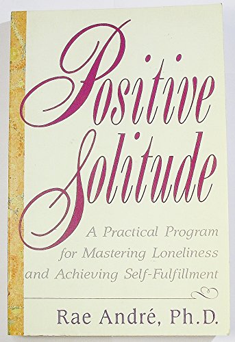 Stock image for Positive Solitude: A Practical Program for Mastering Loneliness and Achieving Self-Fulfillment for sale by Wonder Book