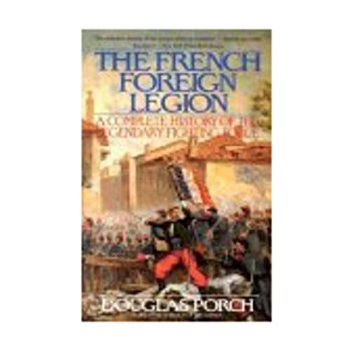 French Foreign Legion: Complete History of the Legendary Fighting Force.