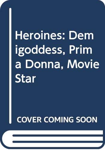 Beispielbild fr Heroines: Demigoddess, Prima Donna, Movie Star zum Verkauf von Wonder Book