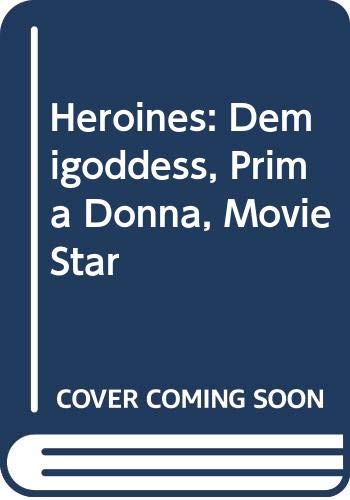 Stock image for Heroines: Demigoddess, Prima Donna, Movie Star for sale by Wonder Book