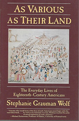 As Various As Their Land: The Everyday Lives of Eighteenth-Century Americans (Everyday Life in America) (9780060925376) by Wolf, Stephanie Grauman