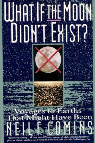 Imagen de archivo de What If the Moon Didn't Exist?: Voyages to Earths That Might Have Been a la venta por SecondSale