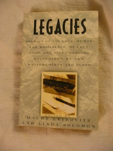 9780060925598: Legacies/Stories of Courage, Humor, and Resilience, of Love, Loss, and Life-Changing Encounters, by New Writers Sixty and Older