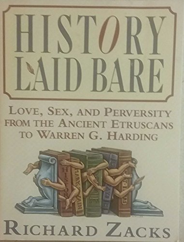 Imagen de archivo de History Laid Bare: Love, Sex, and Perversity from the Ancient Etruscans to Warren G. Harding a la venta por SecondSale