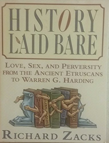 History Laid Bare: Love, Sex, and Perversity from the Ancient Etruscans to Warren G. Harding (9780060925994) by Zacks, Richard