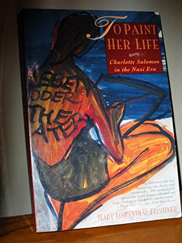 Imagen de archivo de To Paint Her Life: Charlotte Salomon in the Nazi Era a la venta por Wonder Book