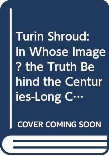 Beispielbild fr Turin Shroud: In Whose Image? the Truth Behind the Centuries-Long Conspiracy of Silence zum Verkauf von Wonder Book