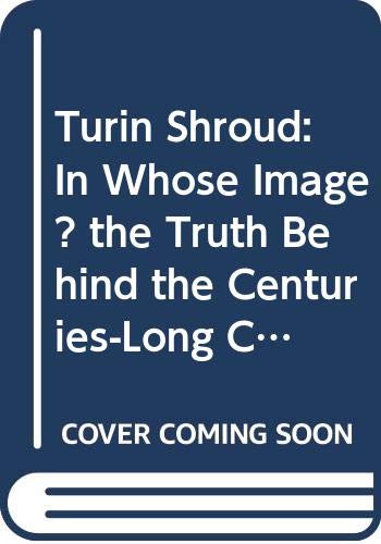 Stock image for Turin Shroud: In Whose Image? the Truth Behind the Centuries-Long Conspirac y of Silence for sale by Infinity Books Japan