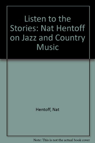 Imagen de archivo de Listen to the Stories: Nat Hentoff on Jazz and Country Music a la venta por Half Price Books Inc.