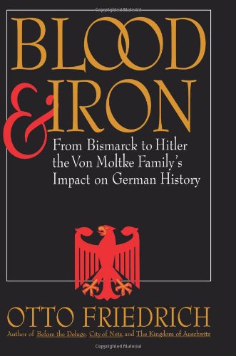 Imagen de archivo de Blood and Iron : From Bismarck to Hitler, the Von Moltke Family's Impact on German History a la venta por Better World Books