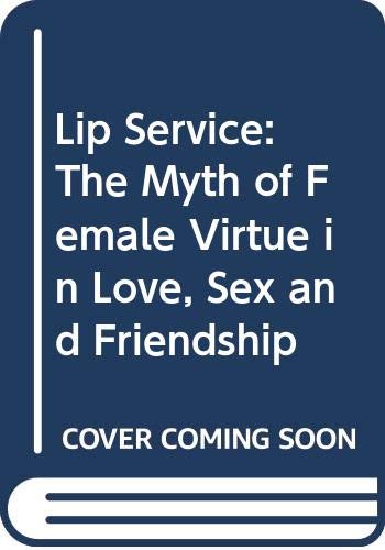 9780060927950: Lip Service: The Myth of Female Virtue in Love, Sex and Friendship