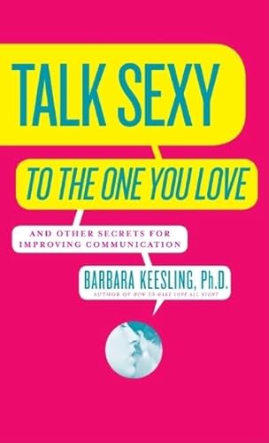 Stock image for Talk Sexy to the One You Love : And Other Secrets for Improving Communication for sale by Better World Books