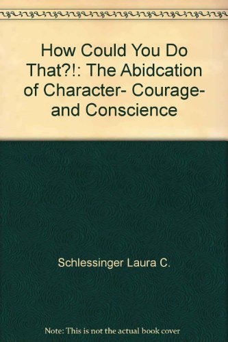 9780060928148: How Could You Do That?!: The Abidcation of Character- Courage- and Conscience