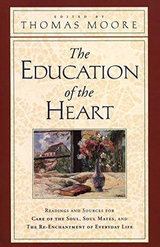 Stock image for The Education of the Heart: Readings and Sources for Care of the Soul, Soul Mates, and The Re-Enchantment of Everyday Life for sale by Once Upon A Time Books
