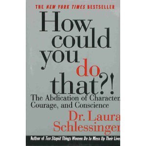 9780060929022: How Could You Do That? The Abdication of Character, Courage, and Conscience