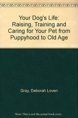9780060929152: Your Dog's Life: Raising, Training and Caring for Your Pet from Puppyhood to Old Age