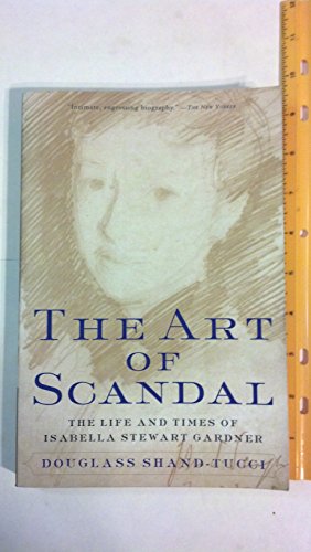 Imagen de archivo de The Art of Scandal: The Life and Times of Isabella Stewart Gardner a la venta por BooksRun