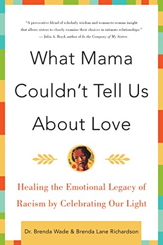 What Mama Couldn't Tell Us About Love: Healing the Emotional Legacy of Racism by Celebrating Our Light (9780060930790) by Richardson, Brenda; Wade, Dr. Brenda