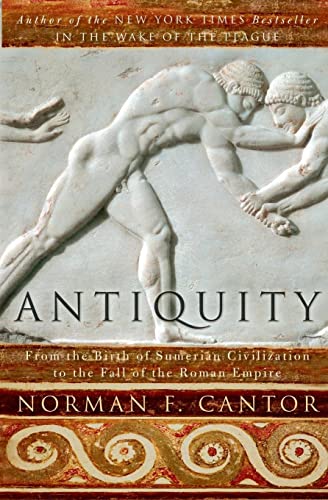 Antiquity: From the Birth of Sumerian Civilization to the Fall of the Roman Empire - Cantor, Norman F.