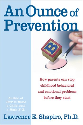 Ounce of Prevention, An: How Parents Can Stop Childhood Behavioral and Emotional Problems Before They Start (9780060931186) by Shapiro PhD, Dr. Lawrence E.