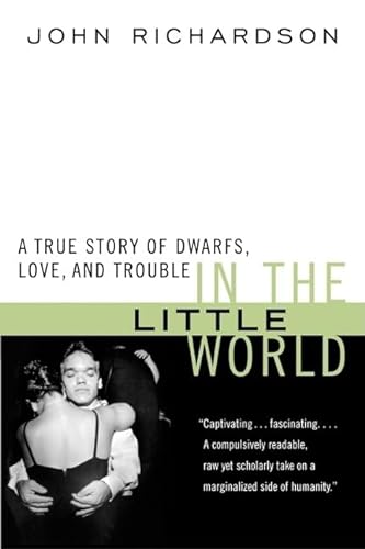 In the Little World: A True Story of Dwarfs, Love, and Trouble (9780060931315) by Richardson, John H