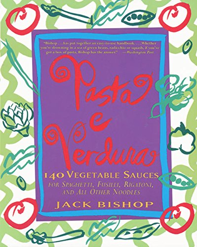 Pasta E Verdura: 140 Vegetable Sauces for Spaghetti, Fusilli, Rigatoni, and All Other Noodles