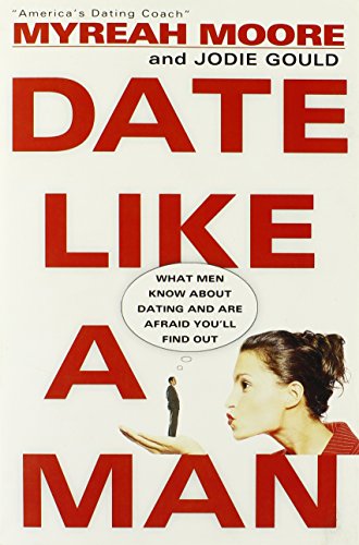 9780060932916: Date Like a Man: What Men Know About Dating and Are Afraid You'll Find Out