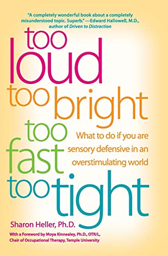 Imagen de archivo de Too Loud, Too Bright, Too Fast, Too Tight: What to Do If You Are Sensory Defensive in an Overstimulating World a la venta por SecondSale