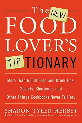 Beispielbild fr The New Food Lover's Tiptionary: More Than 6,000 Food and Drink Tips, Secrets, Shortcuts, and Other Things Cookbooks Never Tell You zum Verkauf von Wonder Book