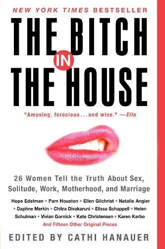 Beispielbild fr The Bitch in the House: 26 Women Tell the Truth About Sex, Solitude, Work, Motherhood, and Marriage zum Verkauf von BooksRun
