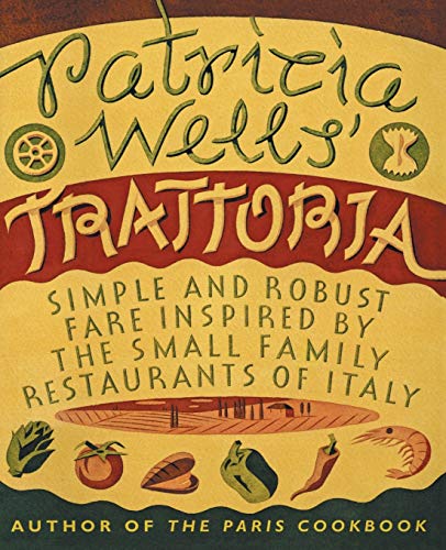 Stock image for Patricia Wells' Trattoria: Simple and Robust Fare Inspired by the Small Family Restaurants of Italy for sale by ThriftBooks-Dallas